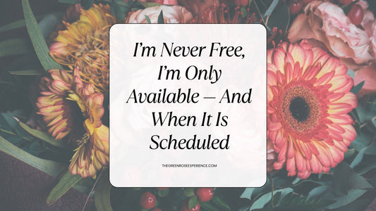 I’m Never Free, I’m Only Available — And When It Is Scheduled
